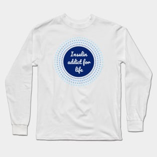 Insulin addict for life - Diabetes blue circle Long Sleeve T-Shirt